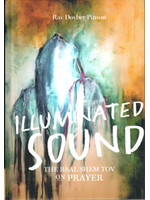 ILLUMINATED SOUND - THE BAAL SHEM TOV ON PRAYER - RAV DOVBER PINSON