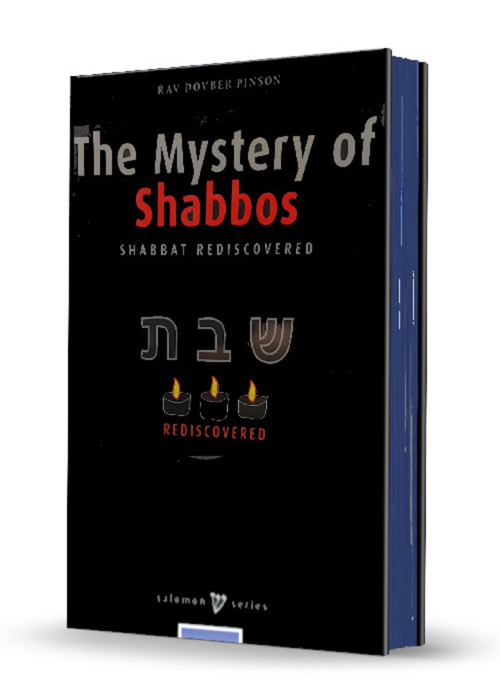 THE MYSTERY OF SHABBOS: SHABBAT REDISCOVERED - RAV DOVBER PINSON