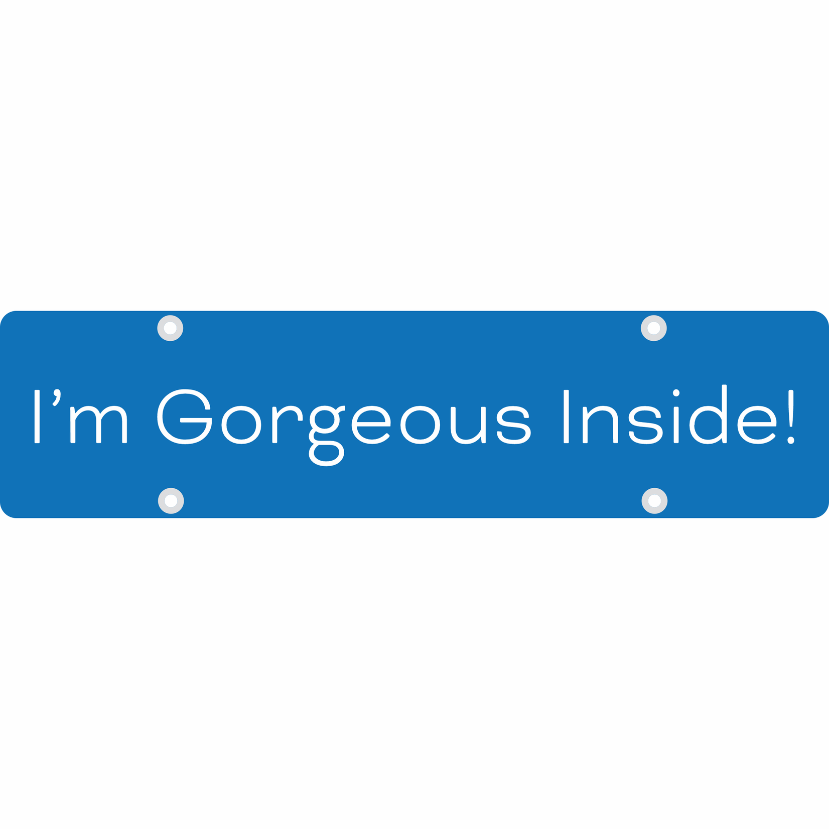 24" x 6" - I'm Gorgeous Inside!