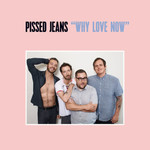 Sub Pop Pissed Jeans - Why Love Now (LP)