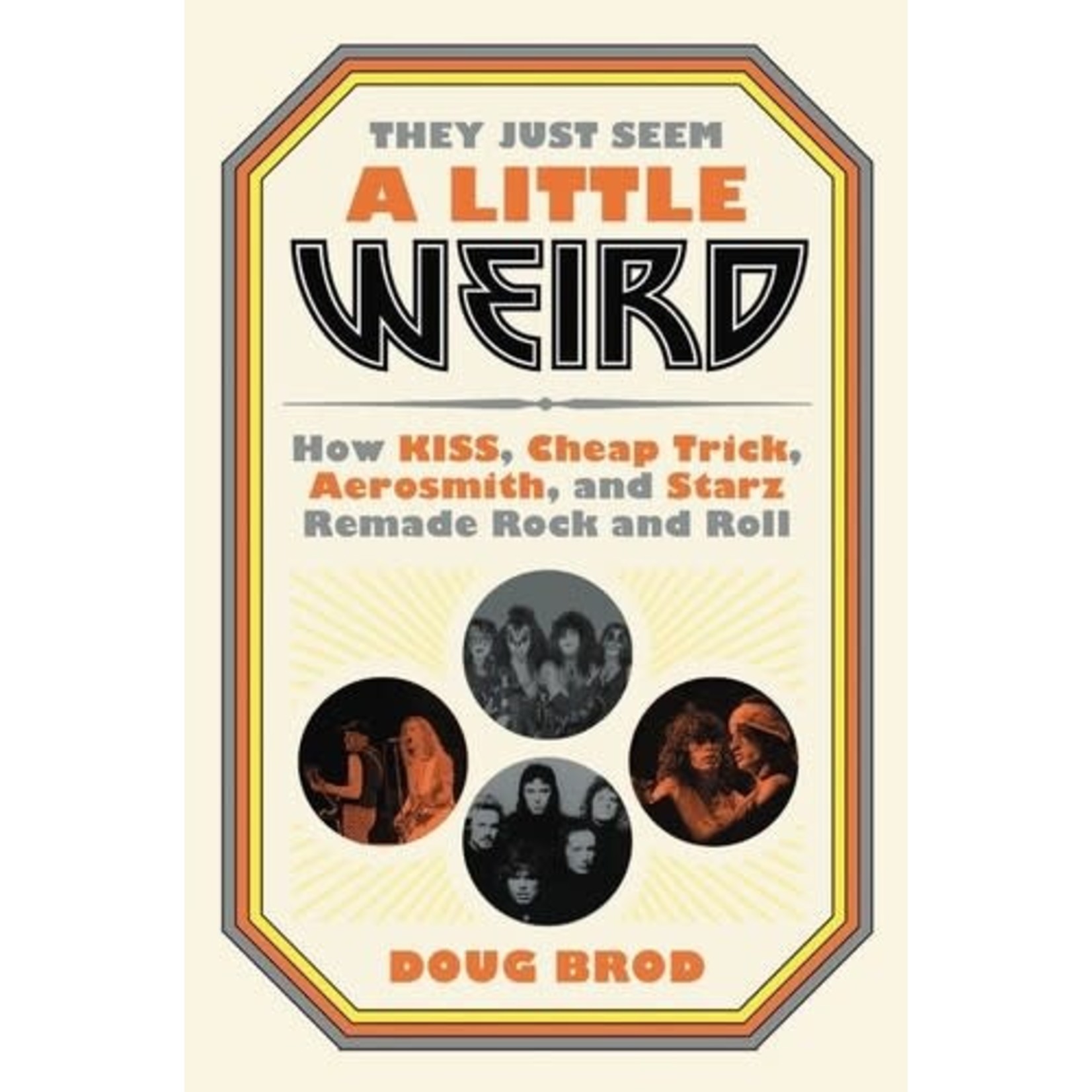 They Just Seem a Little Weird: How KISS, Cheap Trick, Aerosmith, and Starz Remade Rock and Roll (Book)