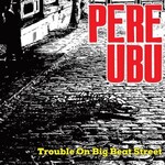 Cherry Red Pere Ubu - Trouble On Big Beat Street (LP)