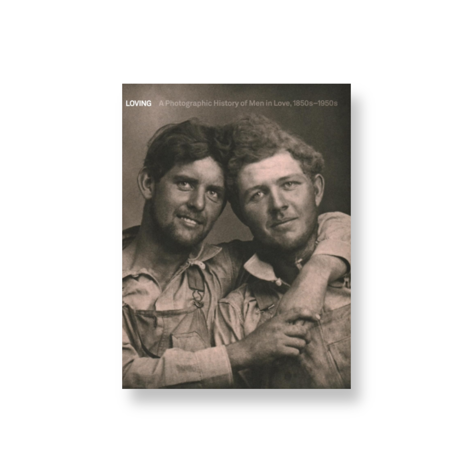 IN LOVING: A PHOTOGRAPHIC HISTORY OF MEN IN LOVE