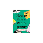 HACHETTE BOOK GROUP HOW TO RULE AT PHOTOGRA