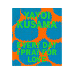 YAYOI KUSAMA: EVERY DAY I PRAY FOR LOVE