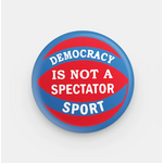 All Very Goods Democracy Not a Spectator Sport Button