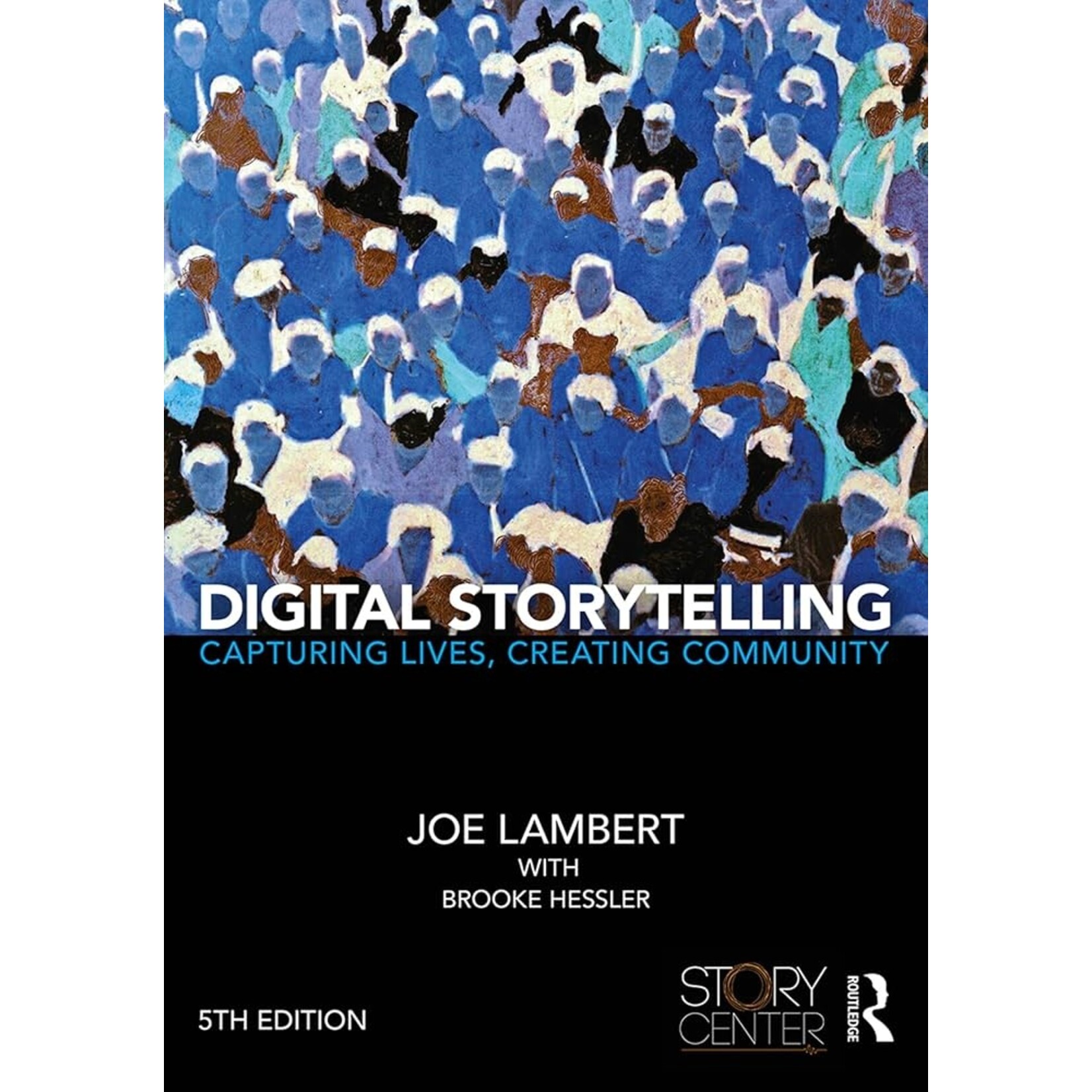 Digital Storytelling Capturing Lives, Creating Community, 5th Ed.