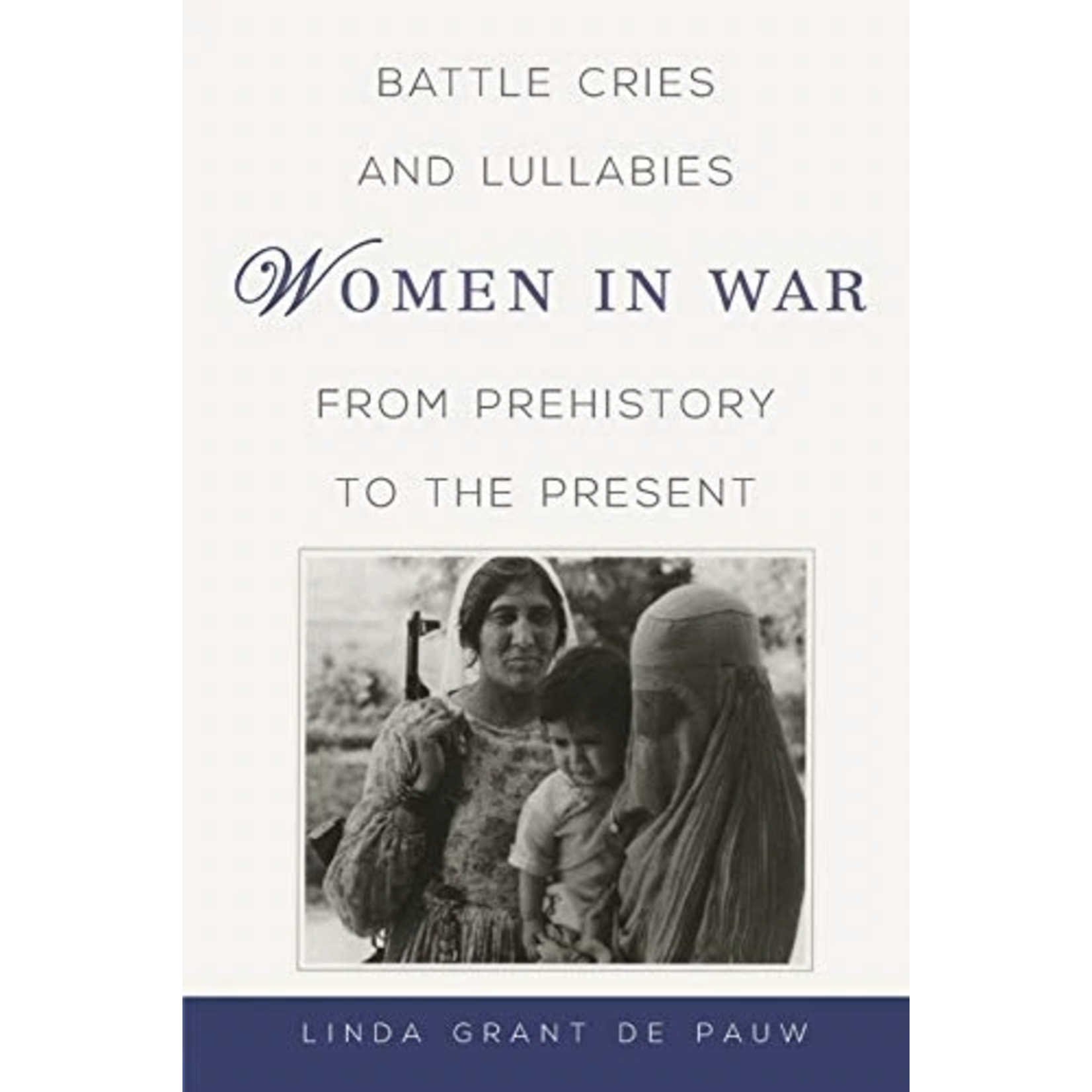 Battle Cries and Lullabies: Women in War from Prehistory to the Present