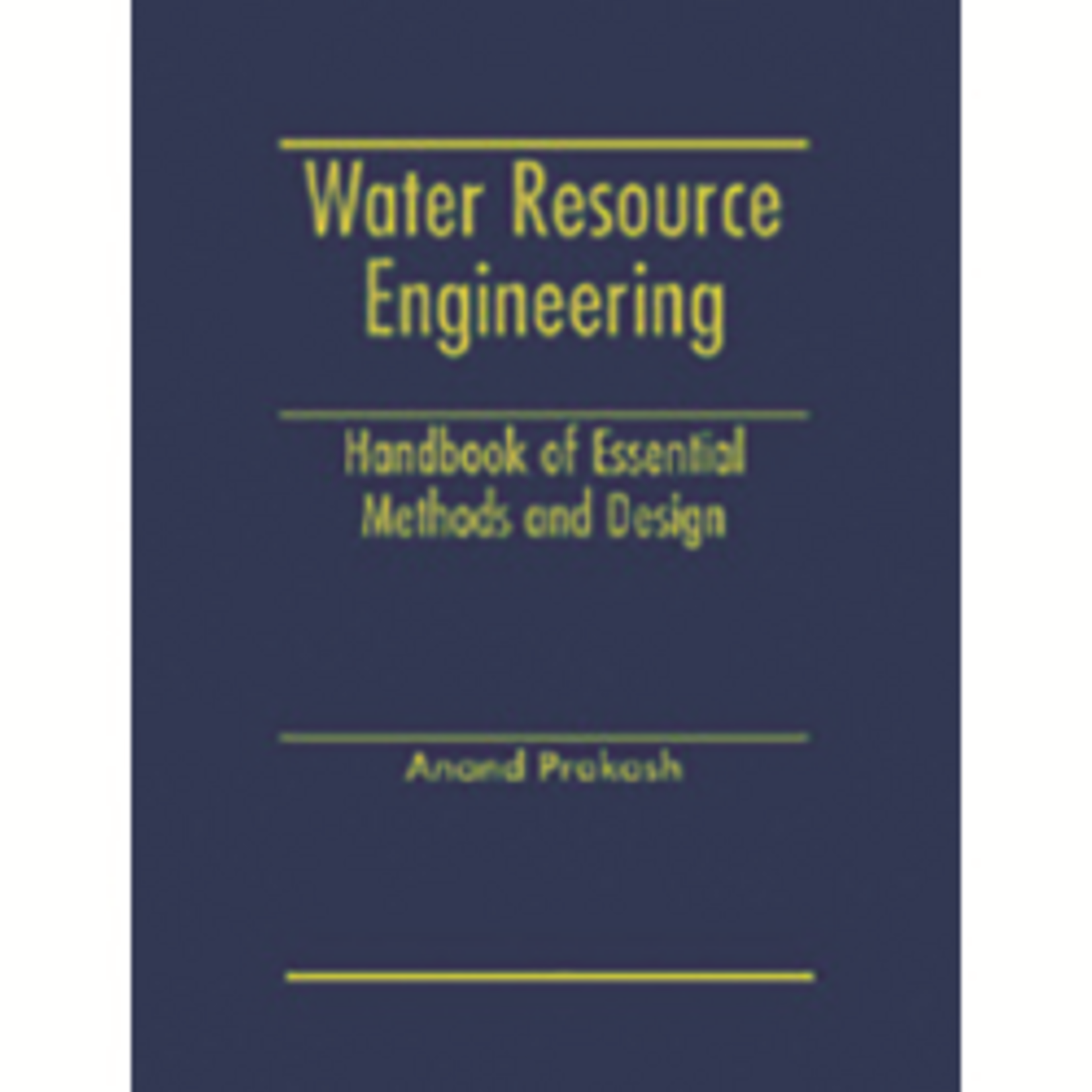 Water Resources Engineering: Handbook of Essential Methods and Design