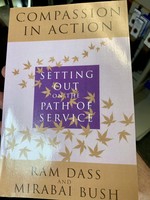 Compassion in Action - Setting Out on the Path of Service - Ram Dass & Mirabai Bush
