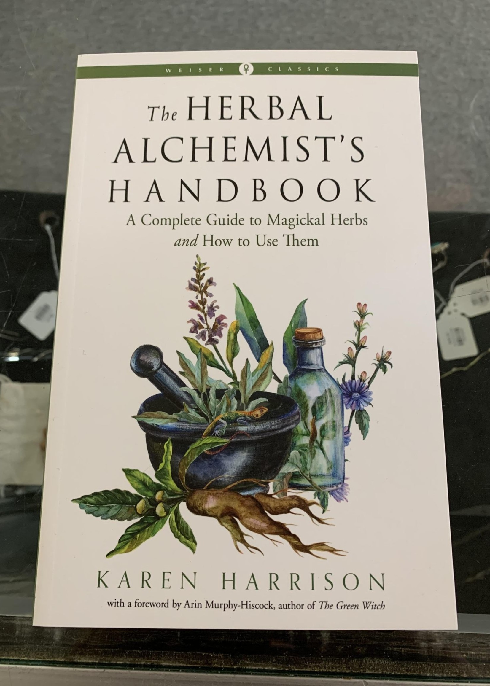 The Herbal Alchemist's Handbook (Weiser Classics Edition) A Complete Guide to Magickal Herbs and How to Use Them - Karen Harrison