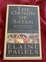 The Origin of Satan HOW CHRISTIANS DEMONIZED JEWS, PAGANS, AND HERETICS - Elaine Pagels