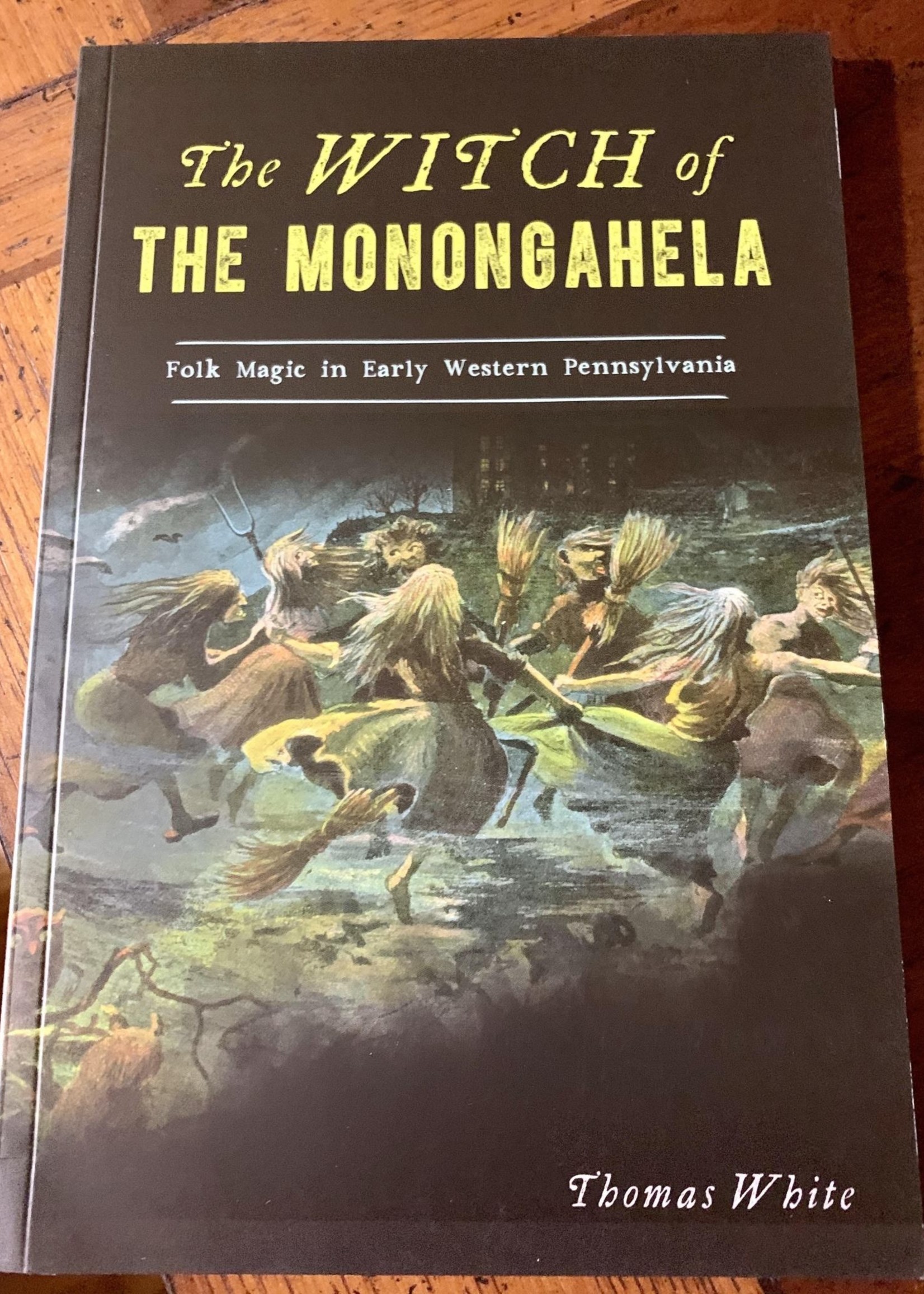 The Witch of the Monongahela: Folk Magic in Early Western Pennsylvania - Thomas White