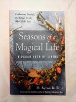 Seasons of a Magical Life A Pagan Path of Living "  - Author H. Byron Ballard, Foreword Amy Blackthorn