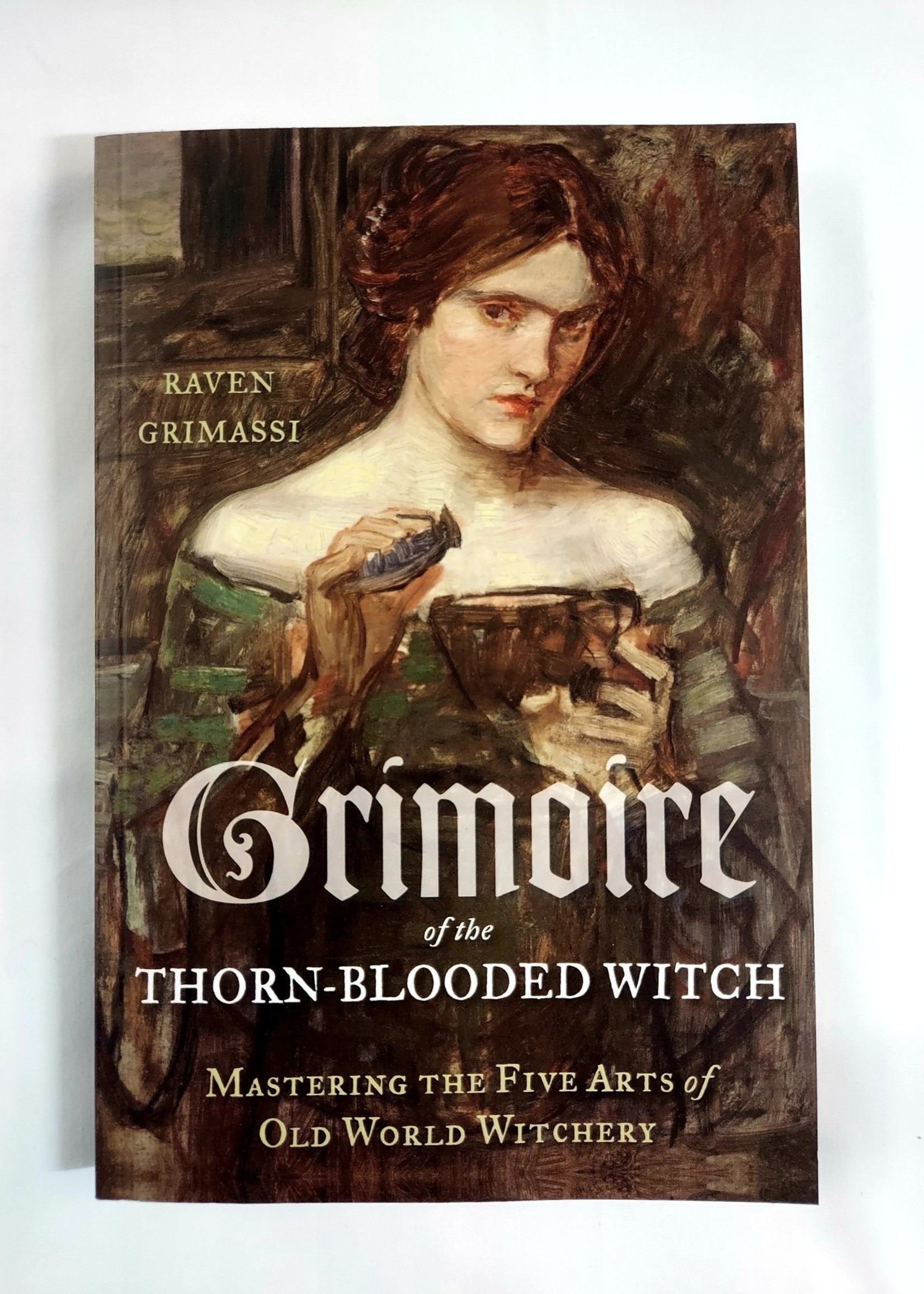 Grimoire of the Thorn-Blooded Witch Mastering the Five Arts of Old World Witchery Raven Grimassi