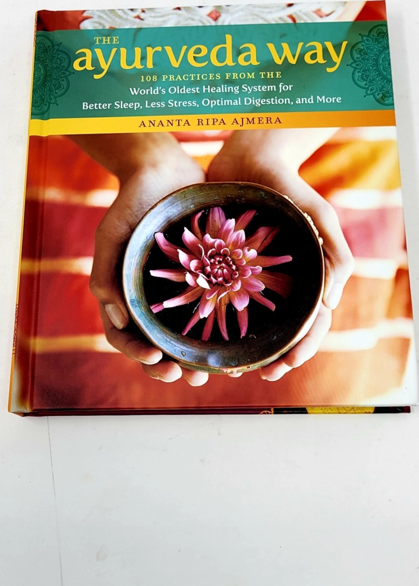 The Ayurveda Way 108 Practices from the World’s Oldest Healing System for Better Sleep, Less Stress, Optimal Digestion, and More -by Ananta Ripa Ajmera