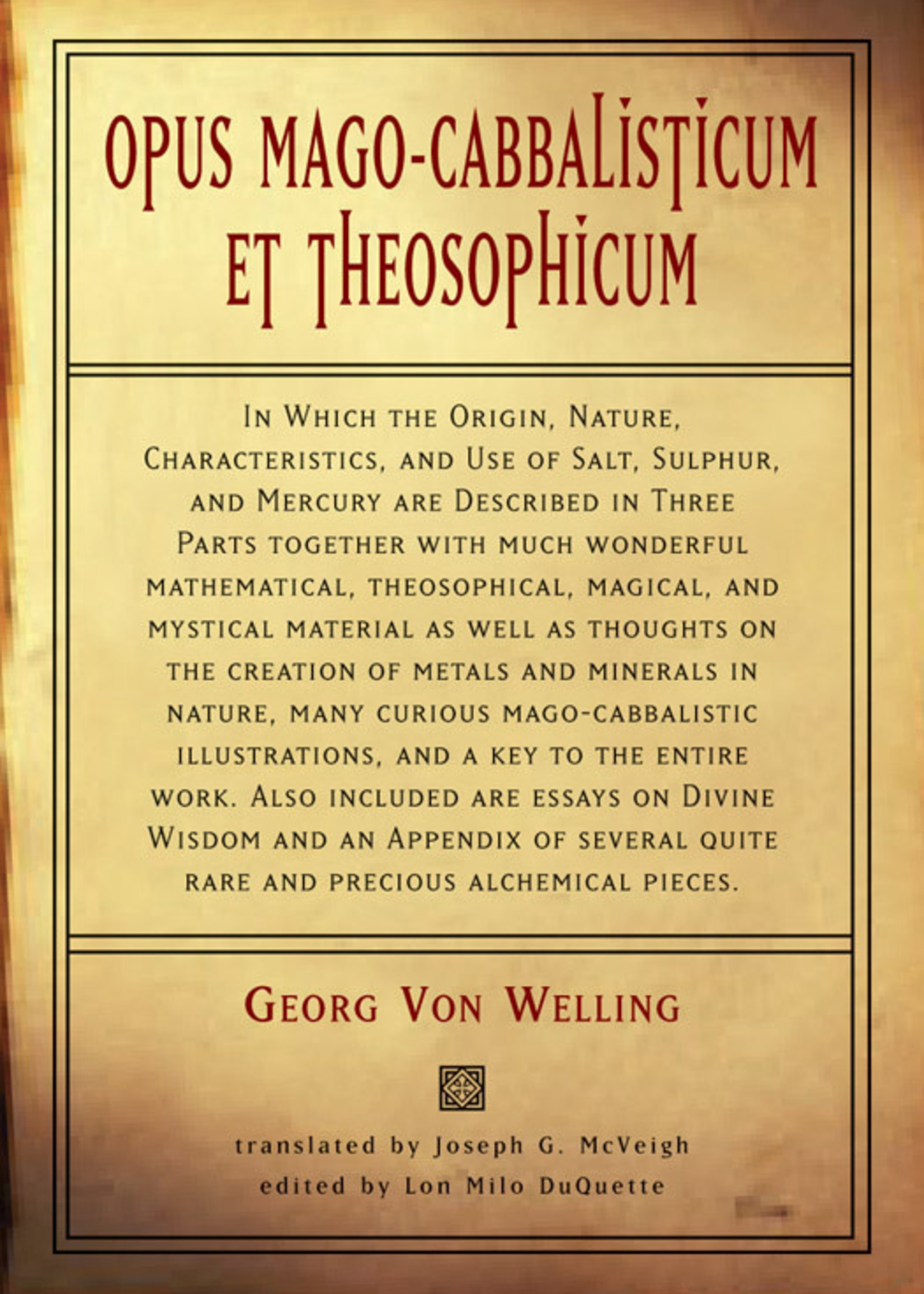 Opus Mago-Cabbalisticum et Theosophicum In Which the Origin, Nature, characteristics, and Use of Salt, Sulpher, and Mercury are Described in Three Parts - Georg von Welling, Translated by Joseph G. McVeigh, Edited by Lon Milo DuQuette