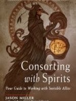 Consorting with Spirits Your Guide to Working with Invisible Allies - Jason Miller, Foreword by: Mat Auryn