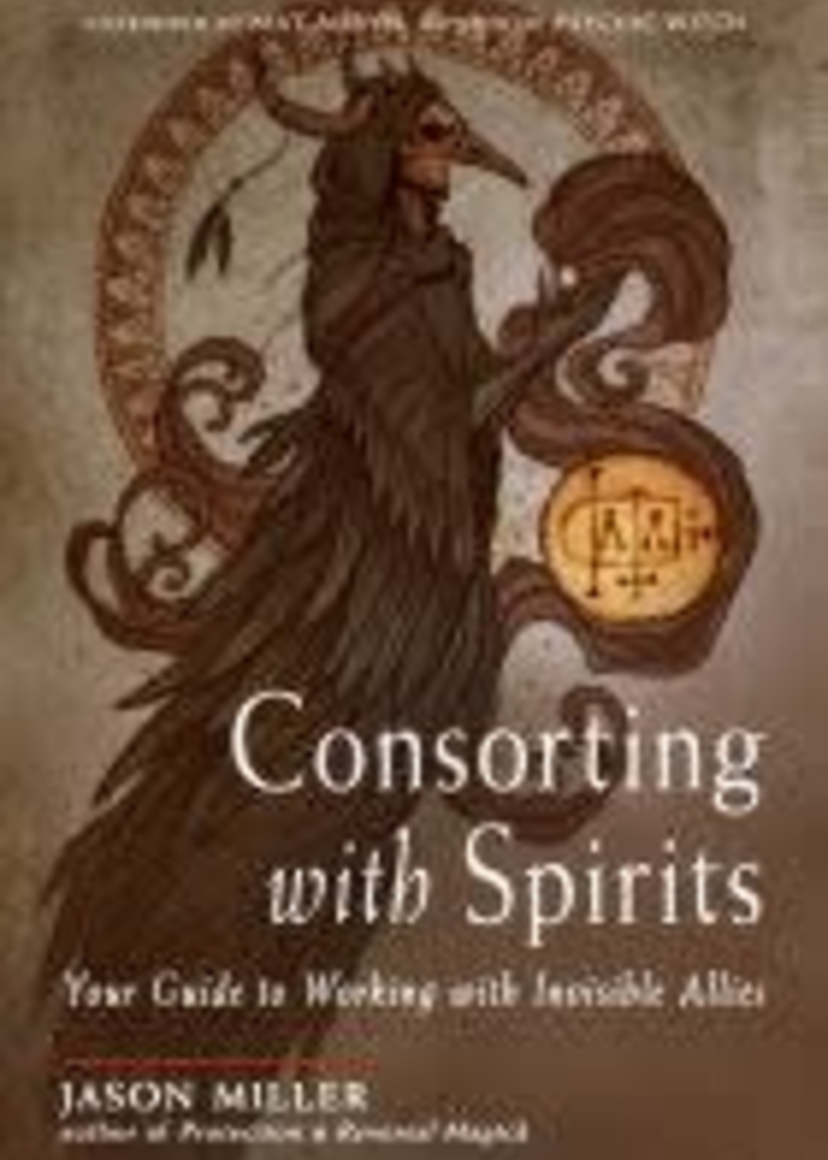 Consorting with Spirits Your Guide to Working with Invisible Allies - Jason Miller, Foreword by: Mat Auryn