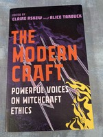 The Modern Craft POWERFUL VOICES ON WITCHCRAFT ETHICS - By Alice Tarbuck and Claire Askew