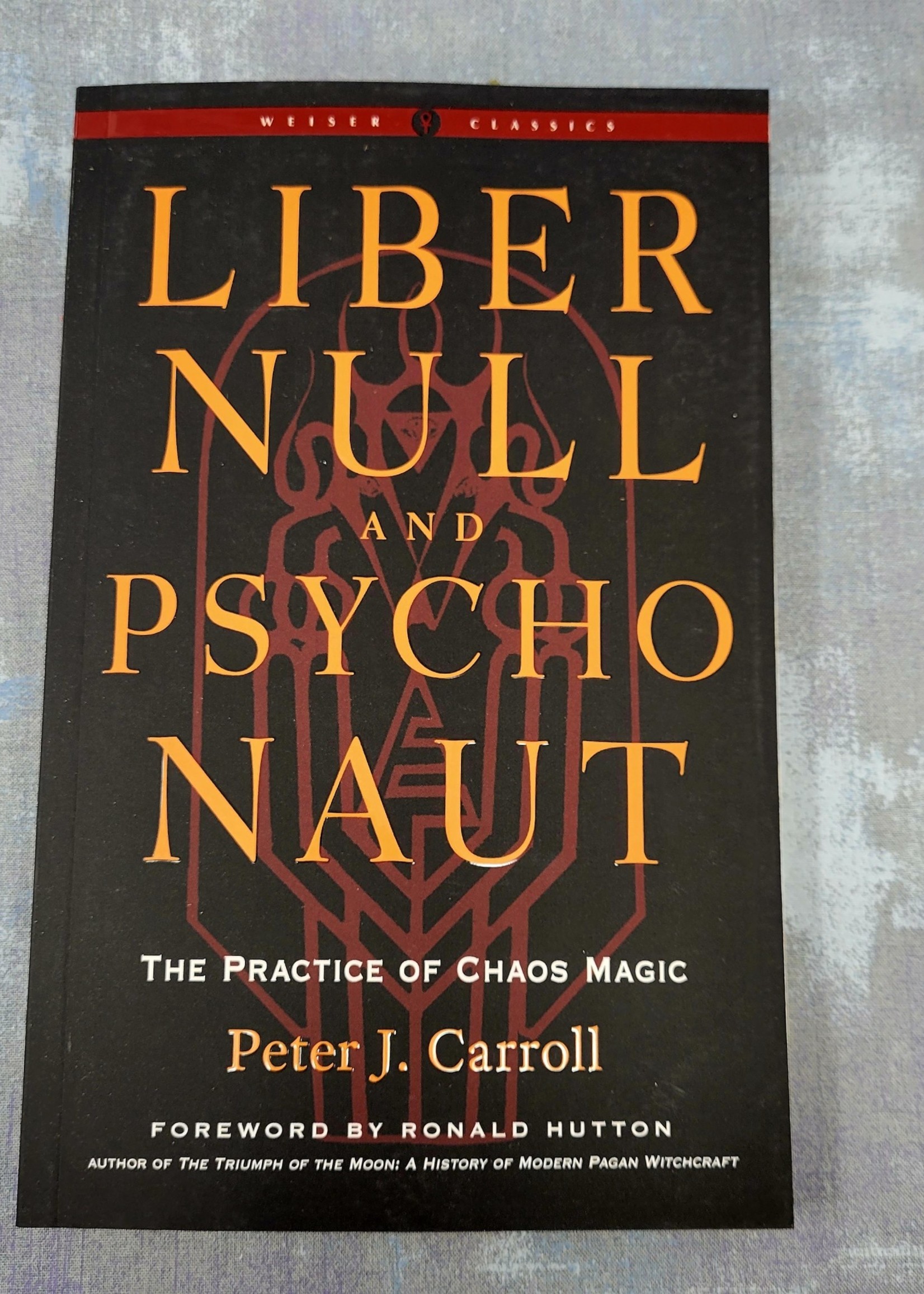 Liber Null & Psychonaut The Practice of Chaos Magic (Revised and Expanded Edition) (Weiser Classics Series) Peter J. Carroll, Foreword by: Ronald Hutton