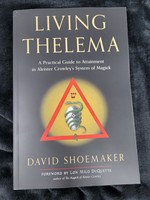 Living Thelema A Practical Guide to Attainment in Aleister Crowley's System of Magick - David Shoemaker