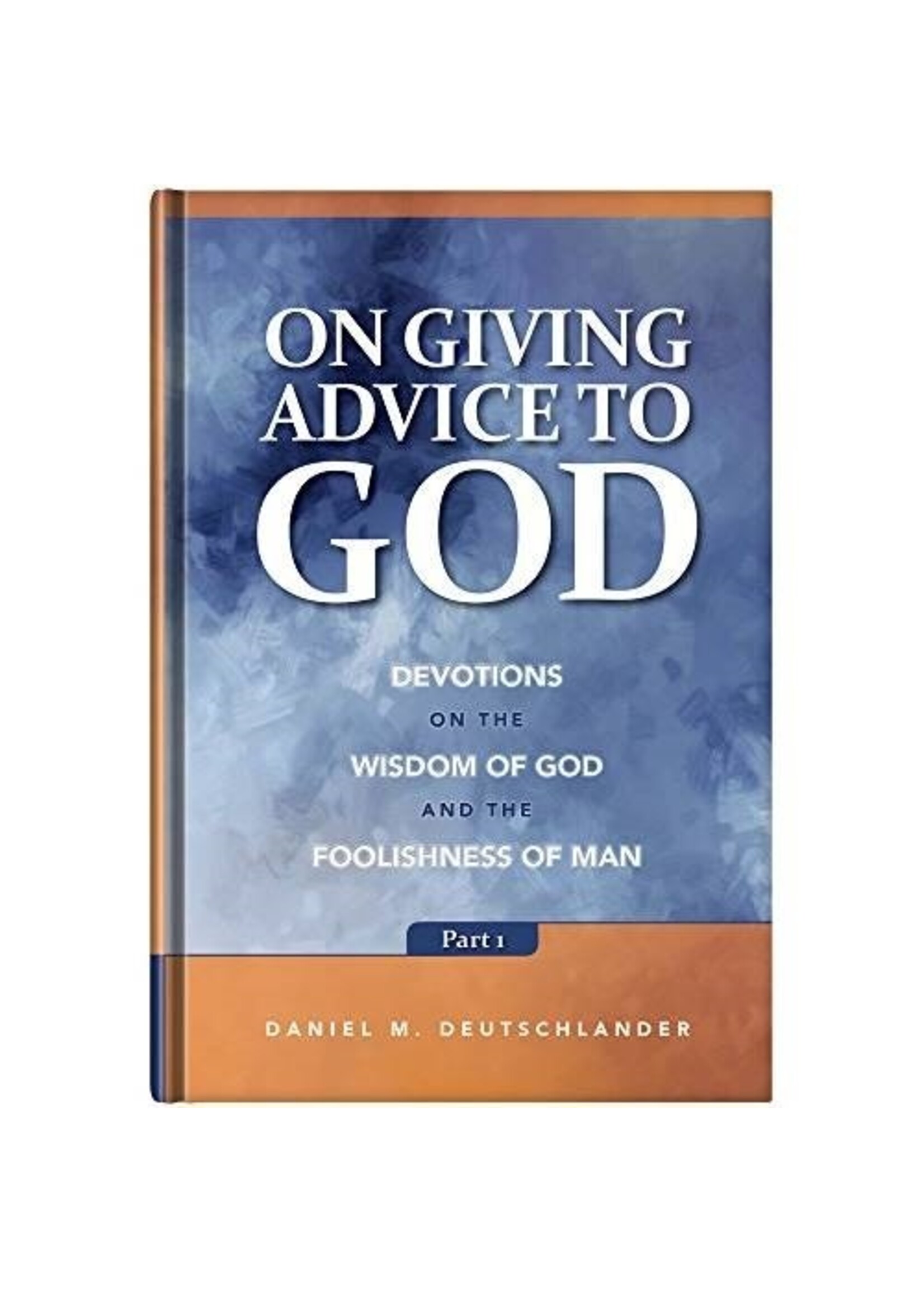 On Giving Advice to God - Part I - Devotions on the Wisdom of God and the Foolishness of Man