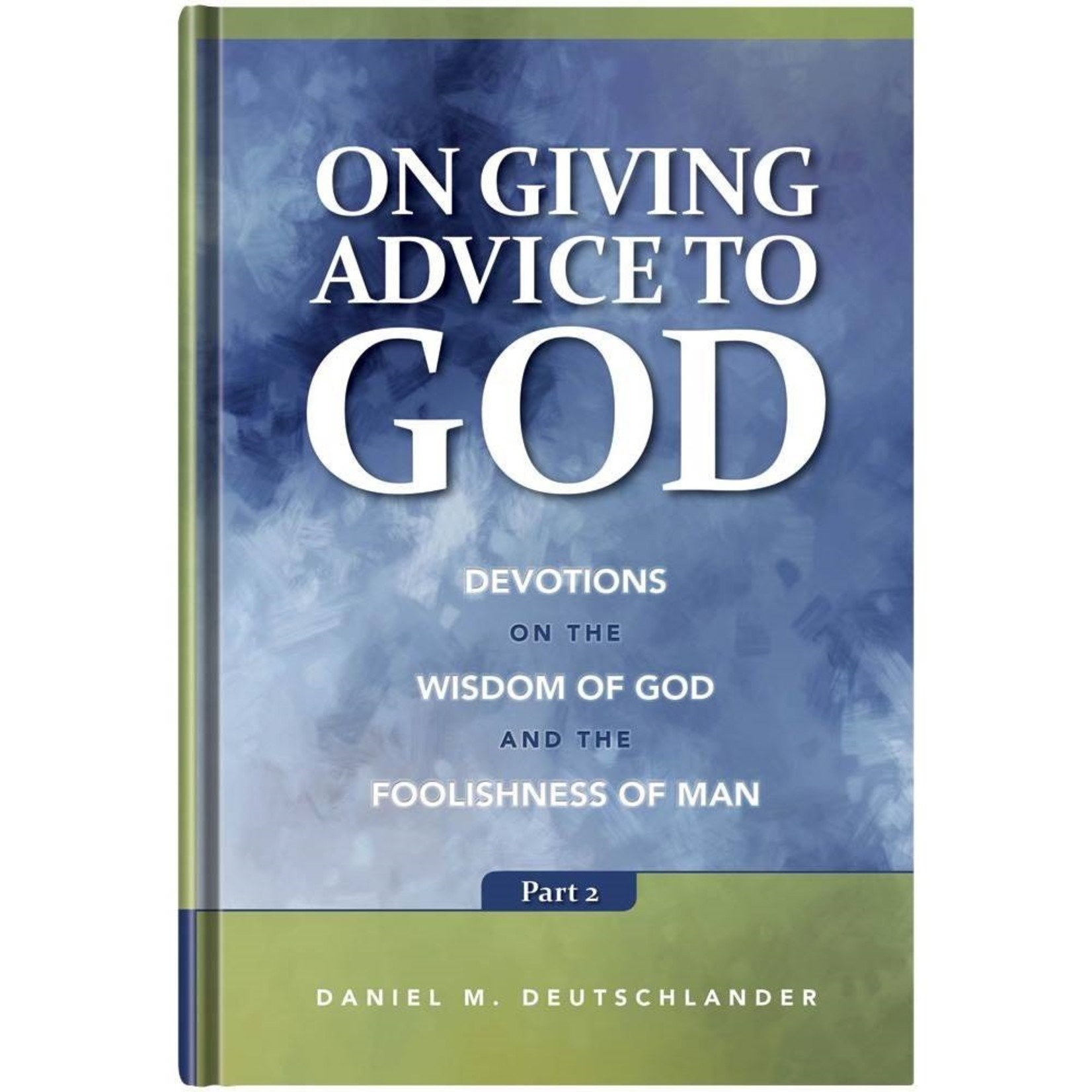 On Giving Advice to God - Part II- Devotions on the Wisdom of God and the Foolishness of Man