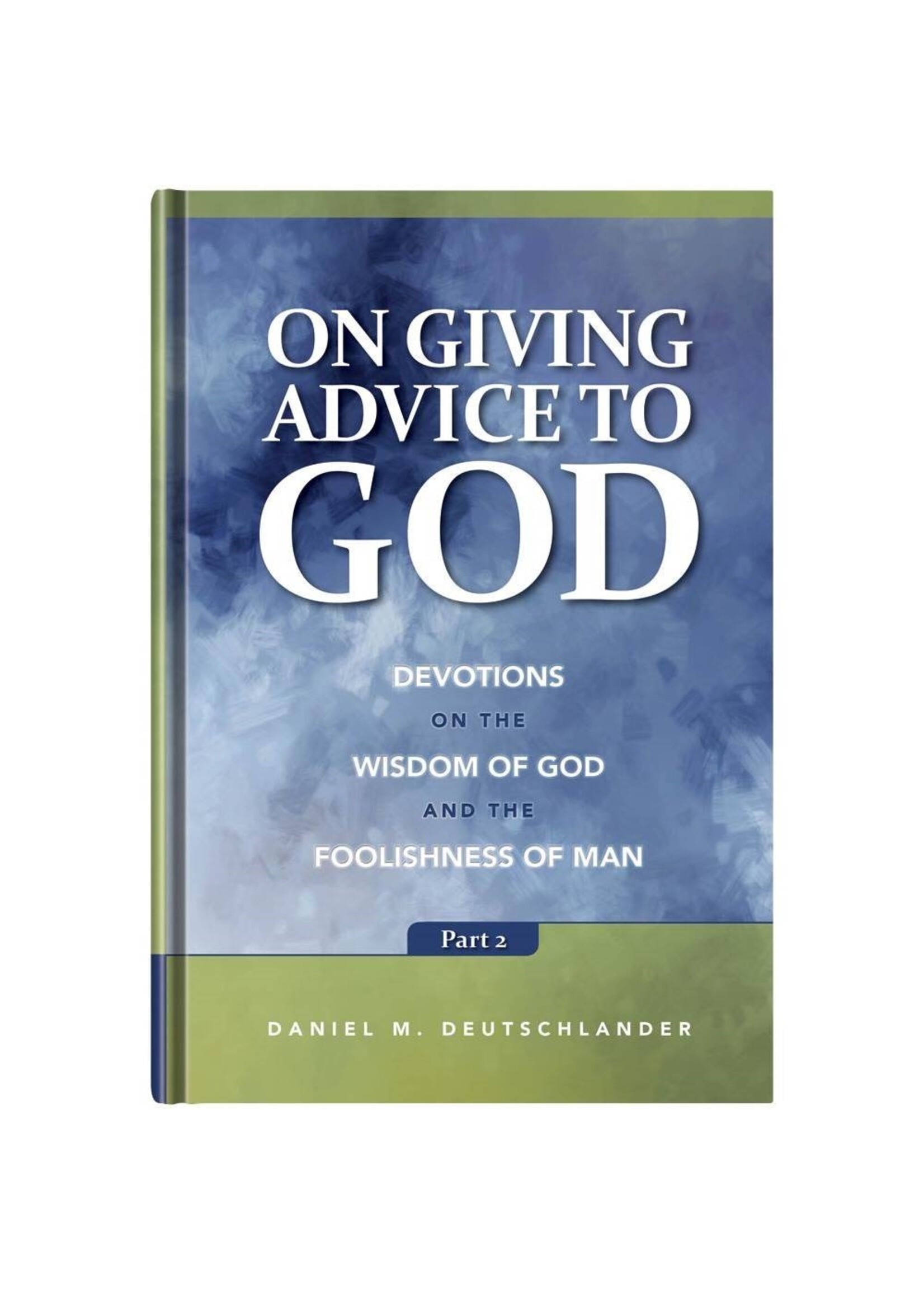 On Giving Advice to God - Part II- Devotions on the Wisdom of God and the Foolishness of Man