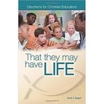 That They May Have Life - Devotions for Christian Educators