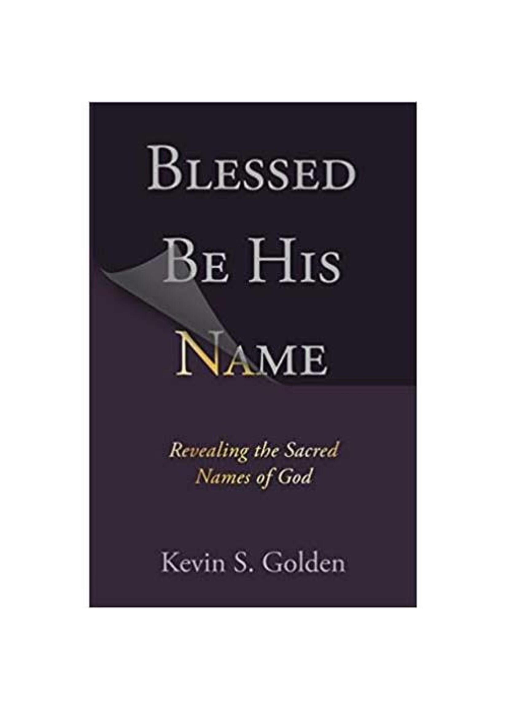 Blessed Be His Name: Revealing the Sacred Names of God