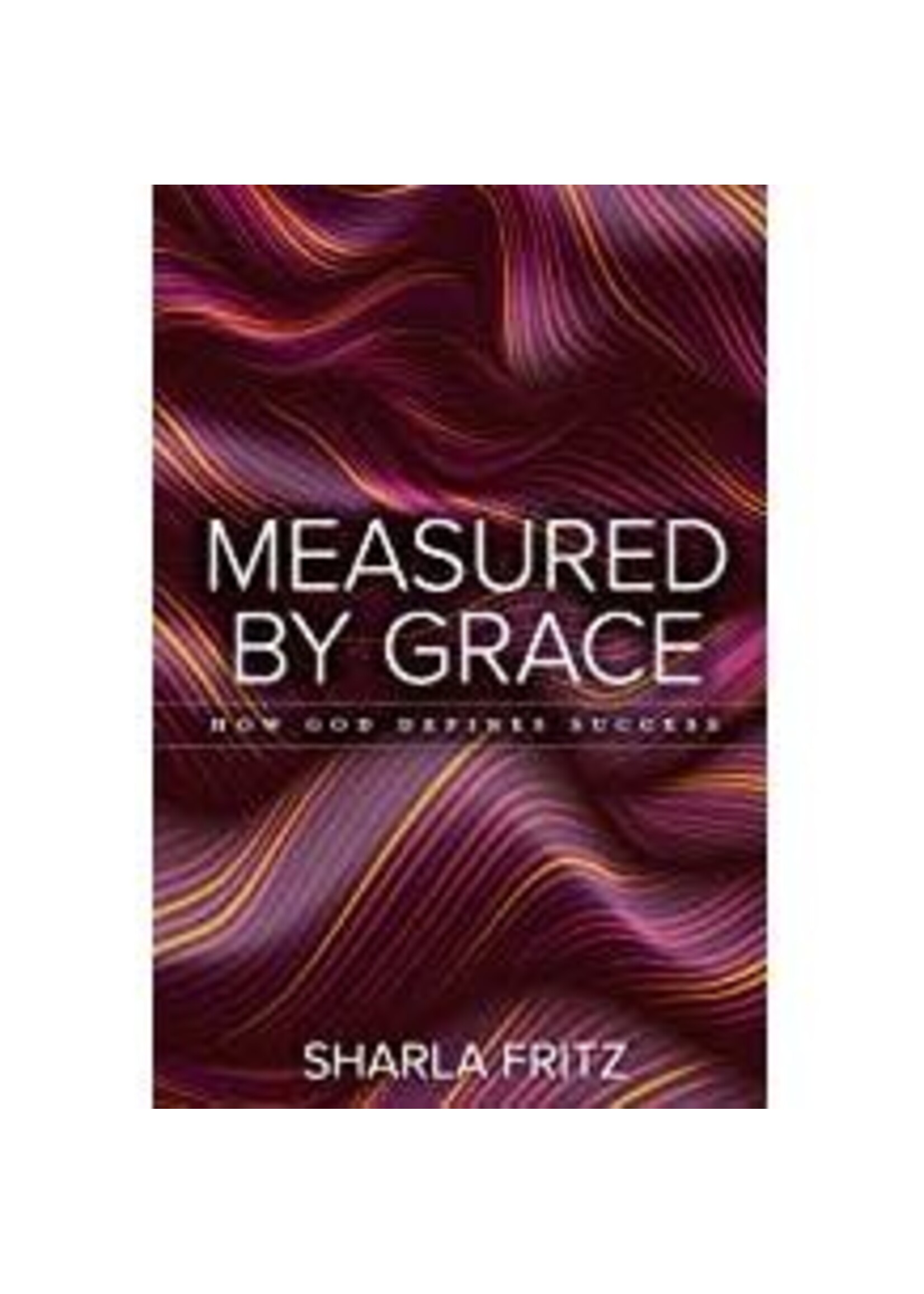 Measured by Grace: How God Defines Success