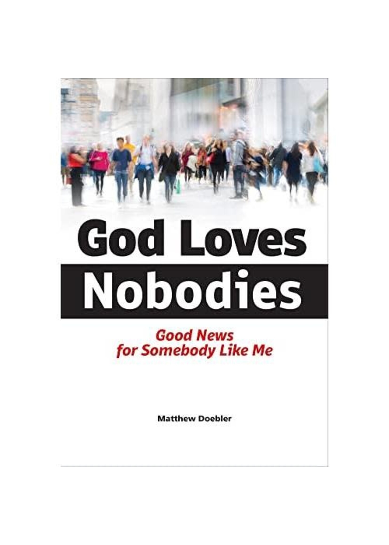 God Loves Nobodies: Good News for Somebody Like Me