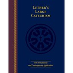 Luther’s Large Catechism with Annotations and Contemporary Applications