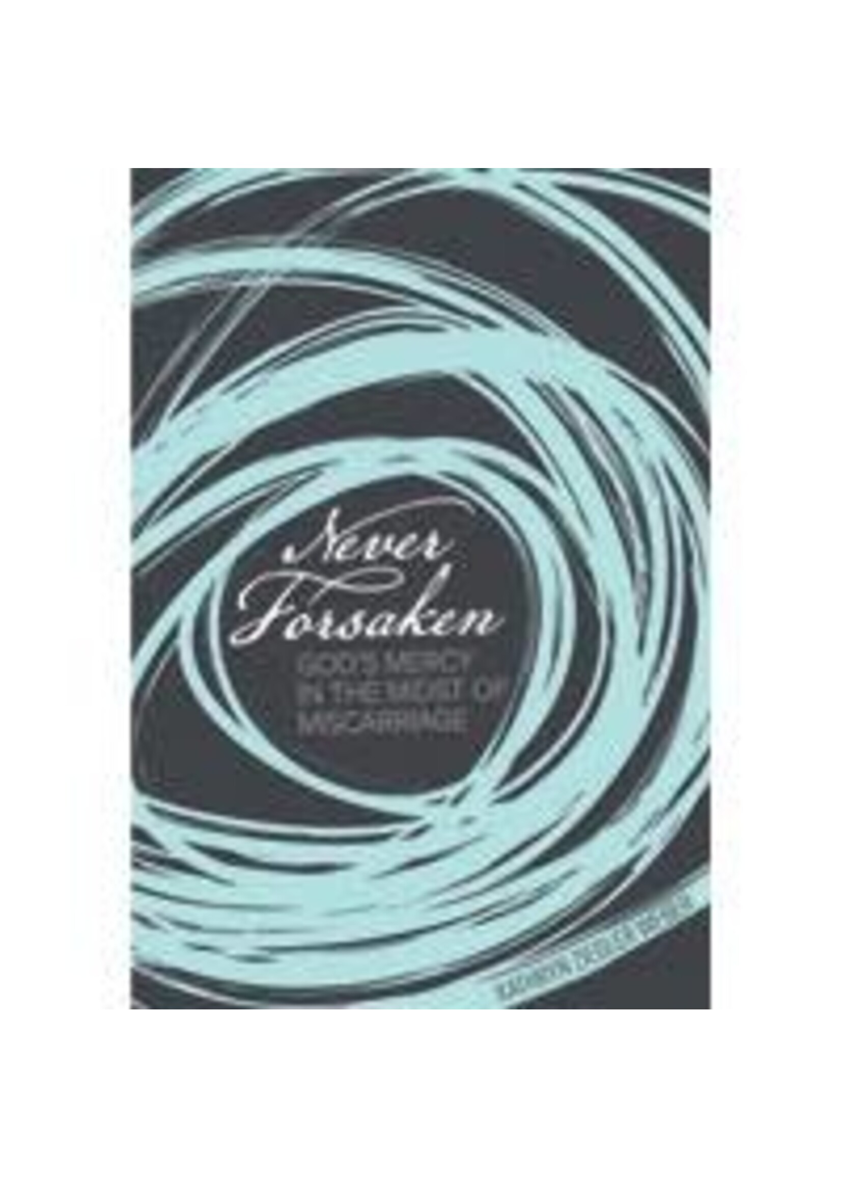 Never Forsaken: God's Mercy in the Midst of Miscarriage