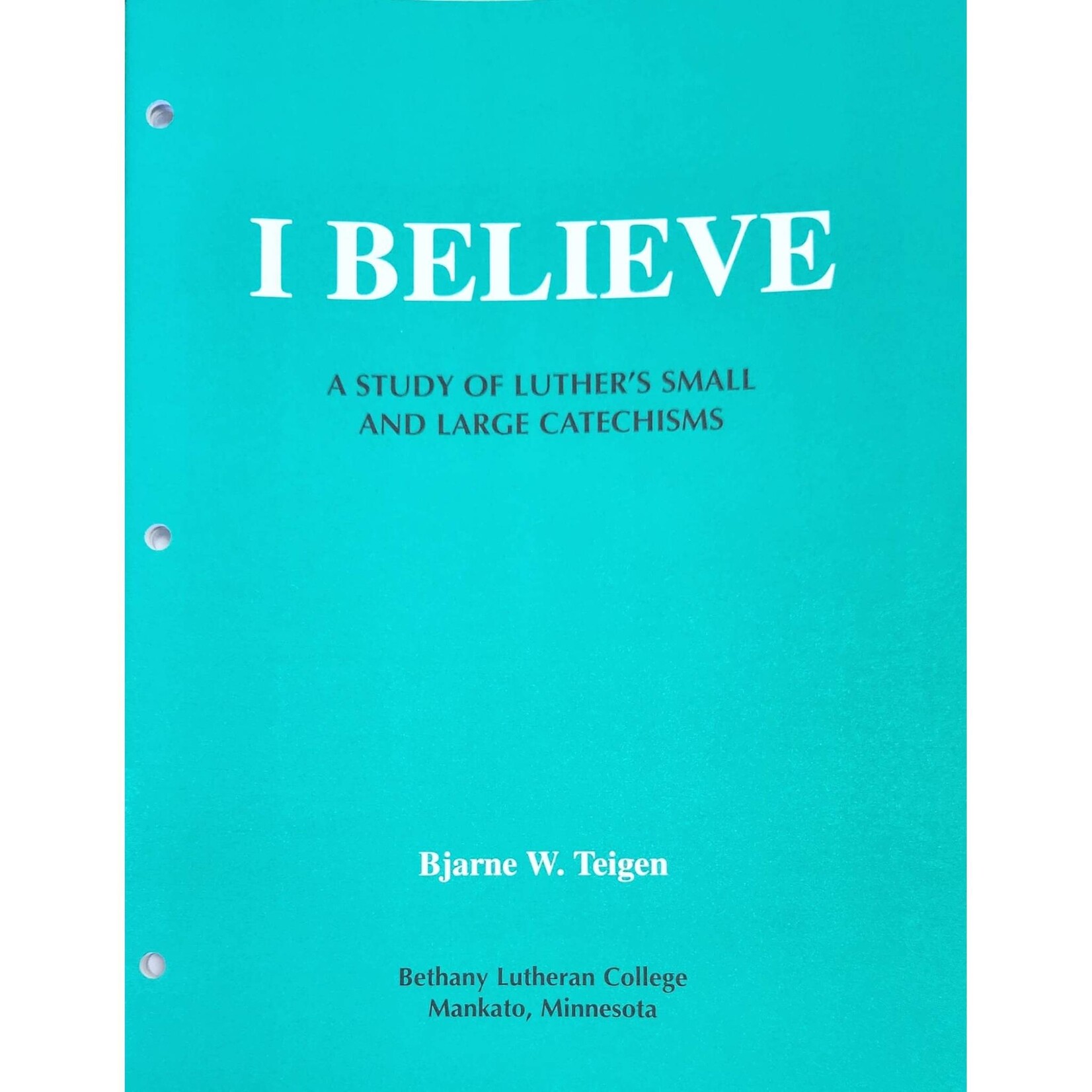 I Believe A Study of Luther's Small & Large Catechisms
