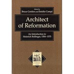 Architect of Reformation - An Introduction to Heinrich Bullinger 1504-1575