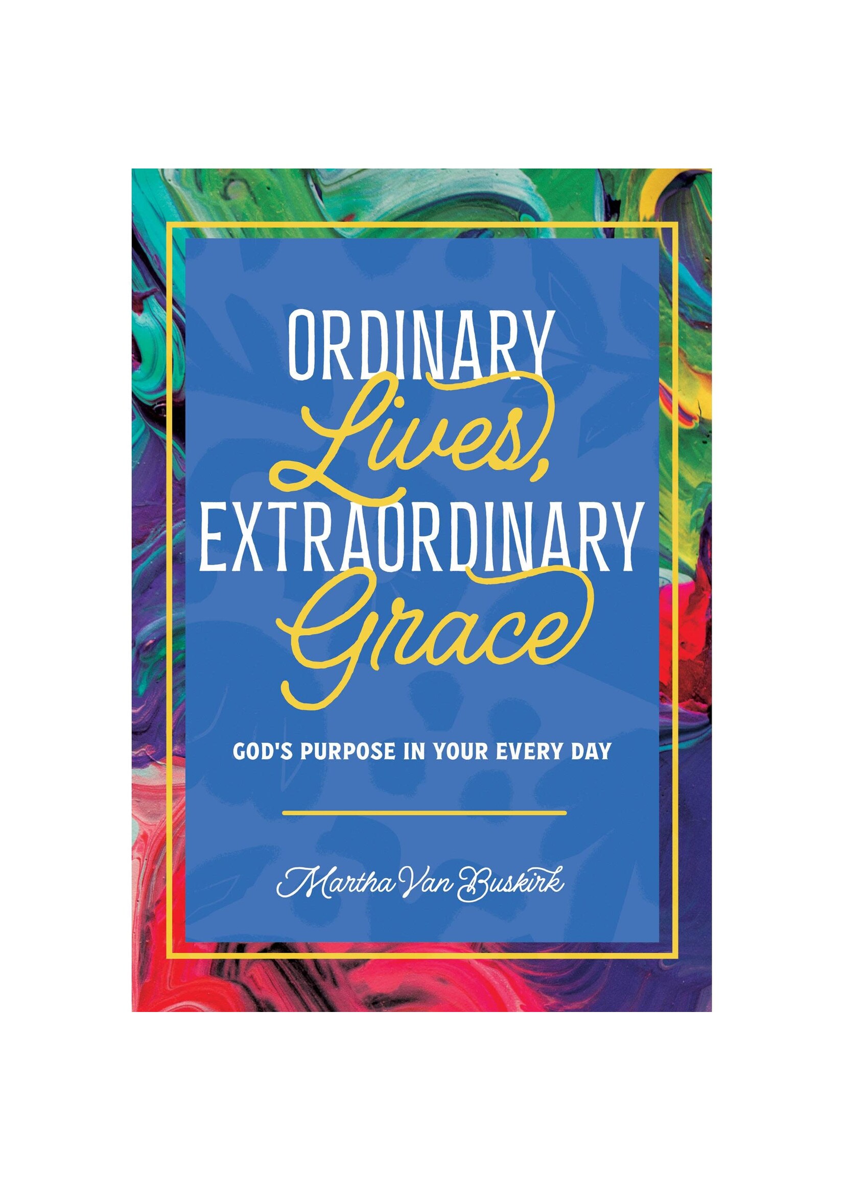 Ordinary Lives, Extraordinary Grace: God's Purpose in Your Every Day