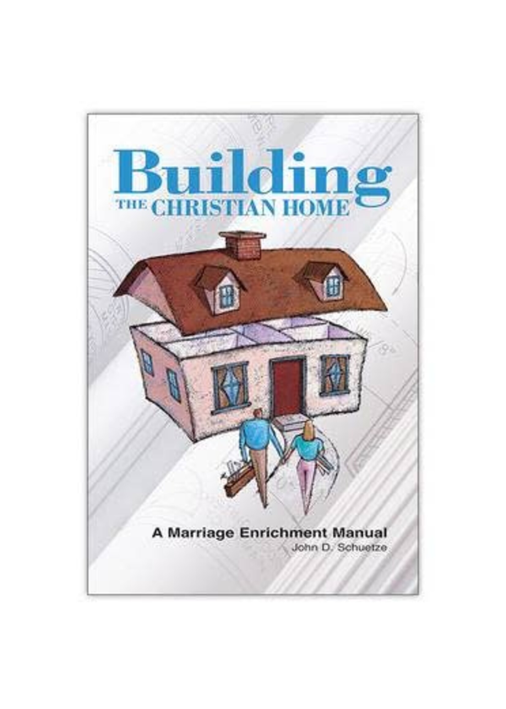 Building the Christian Home - A Marriage Enrichment Manual
