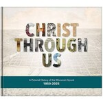 Christ Through Us - A Pictorial History of the Wisconsin Synod, 1850-2025