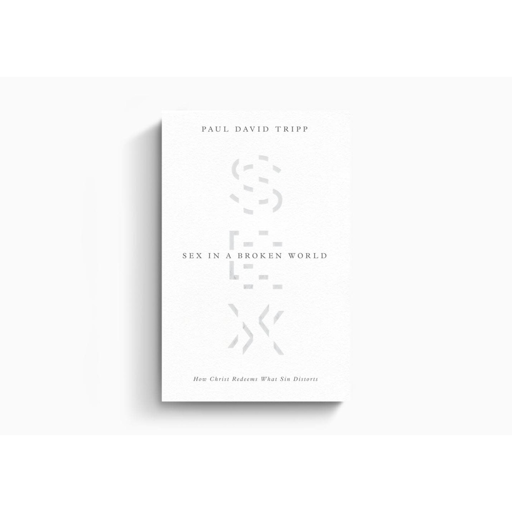 Sex in a Broken World : How Christ Redeems What Sin Distorts