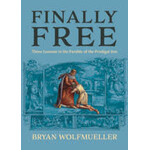 Finally Free: Three Lessons in the Parable of the Prodigal Son