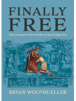 Finally Free: Three Lessons in the Parable of the Prodigal Son