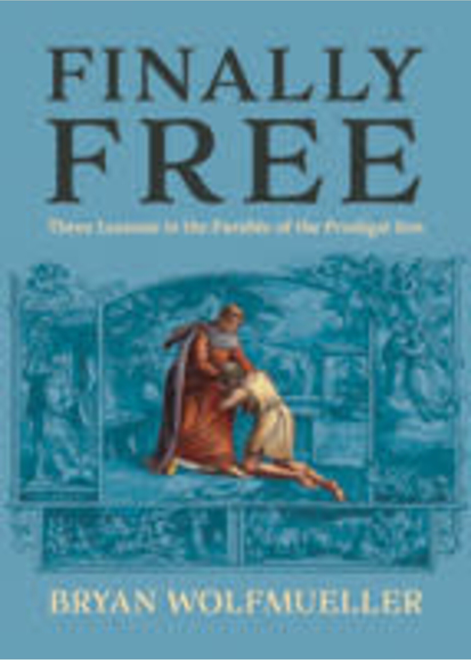 Finally Free: Three Lessons in the Parable of the Prodigal Son
