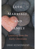 Love, Marriage, and Family: Learning from the Early Christians