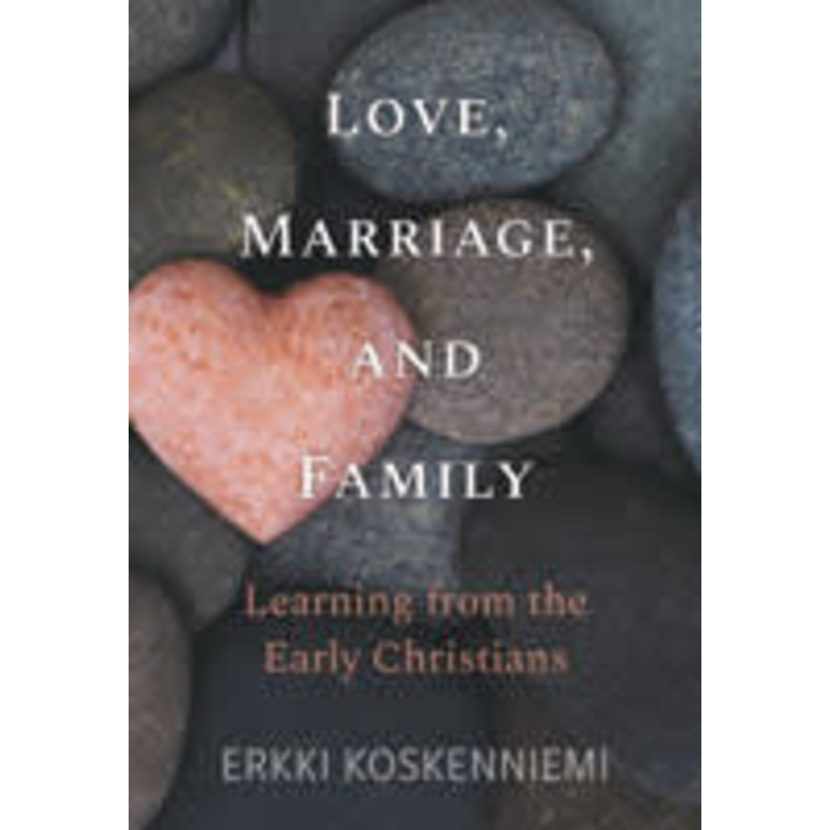Love, Marriage, and Family: Learning from the Early Christians