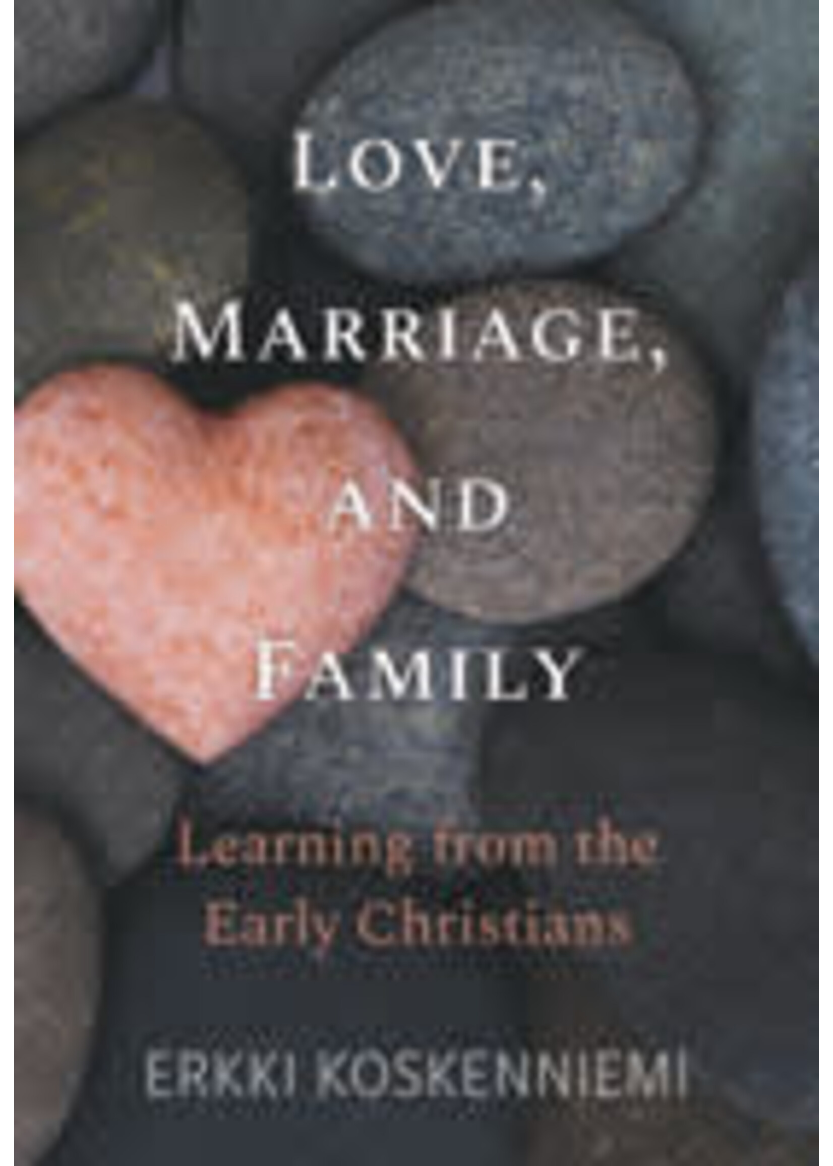 Love, Marriage, and Family: Learning from the Early Christians