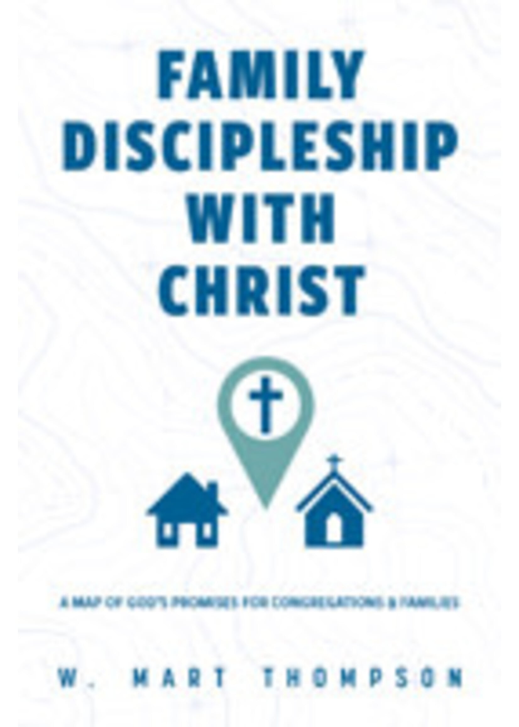 Family Discipleship with Christ: A Map of God's Promises for Congregations and Families