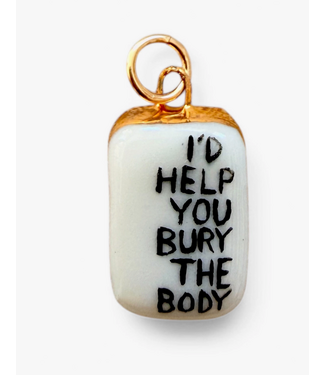 “I’D Help You Bury the Body” Charm- Gold