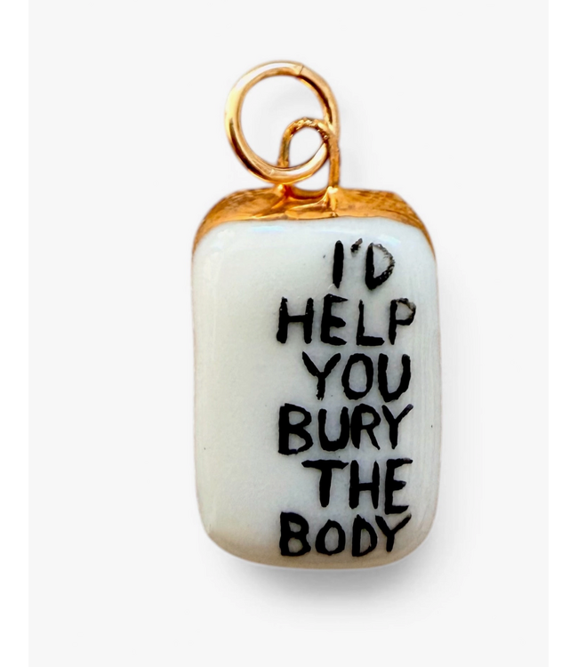 “I’D Help You Bury the Body” Charm- Gold